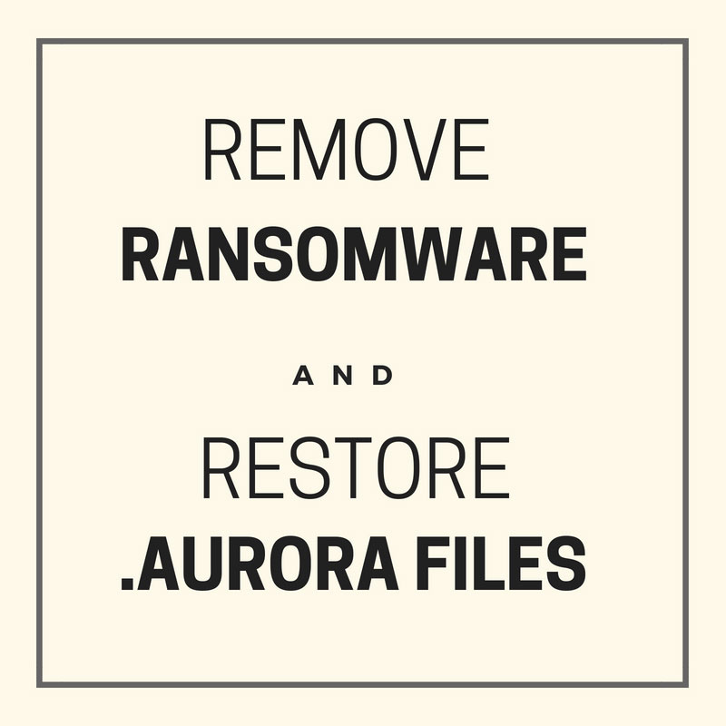 Remove ransomware restore .aurora files sensorstechforum com