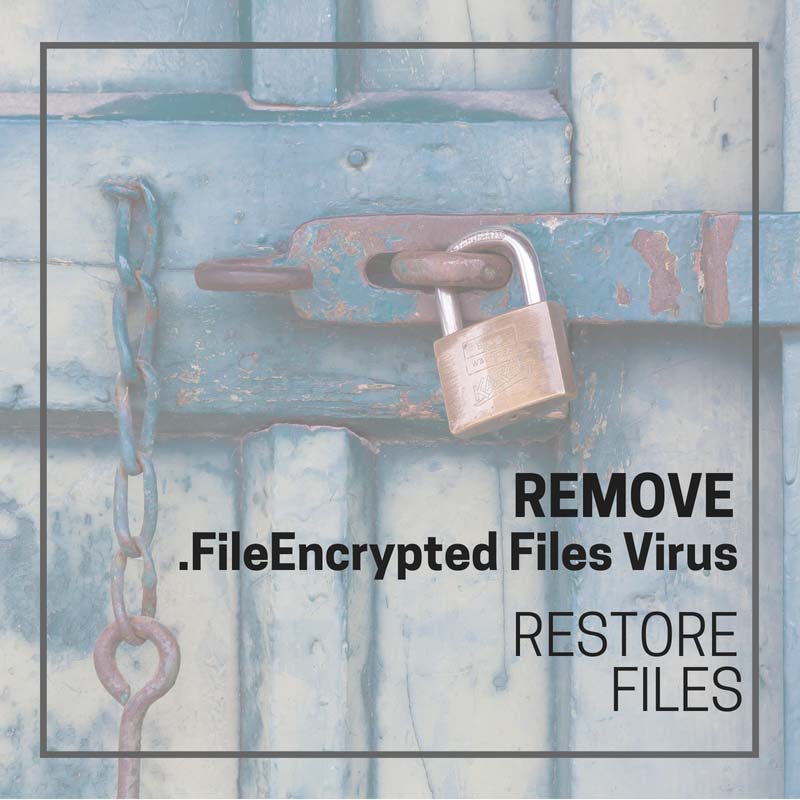 remove .FileEncrypted Files Virus Restore Data sensorstechforum guide