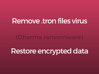 remove .tron files virus dharma ransomware restore encrypted data sensorstechforum