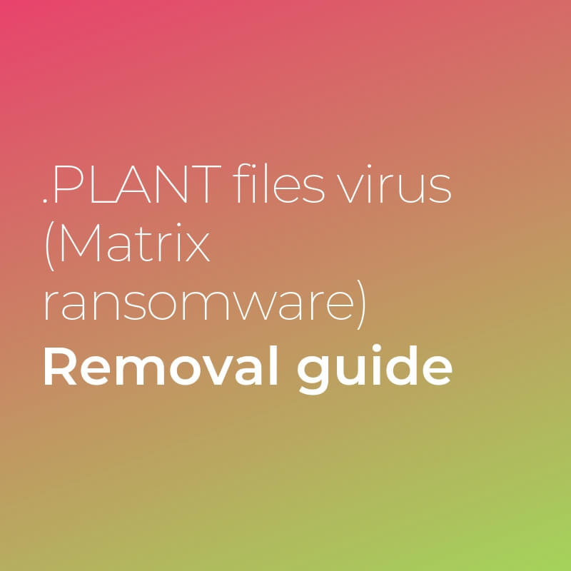 remove PLANT files virus matrix ransomware sensorstechforum guide