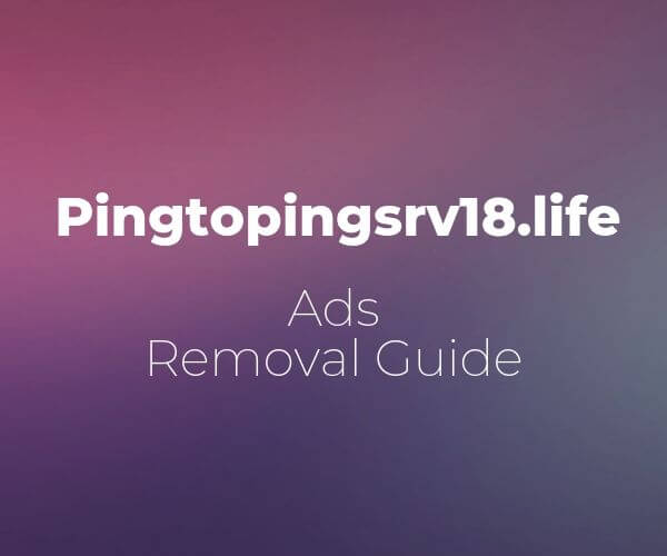 Pingtopingsrv18.life ads removal guide