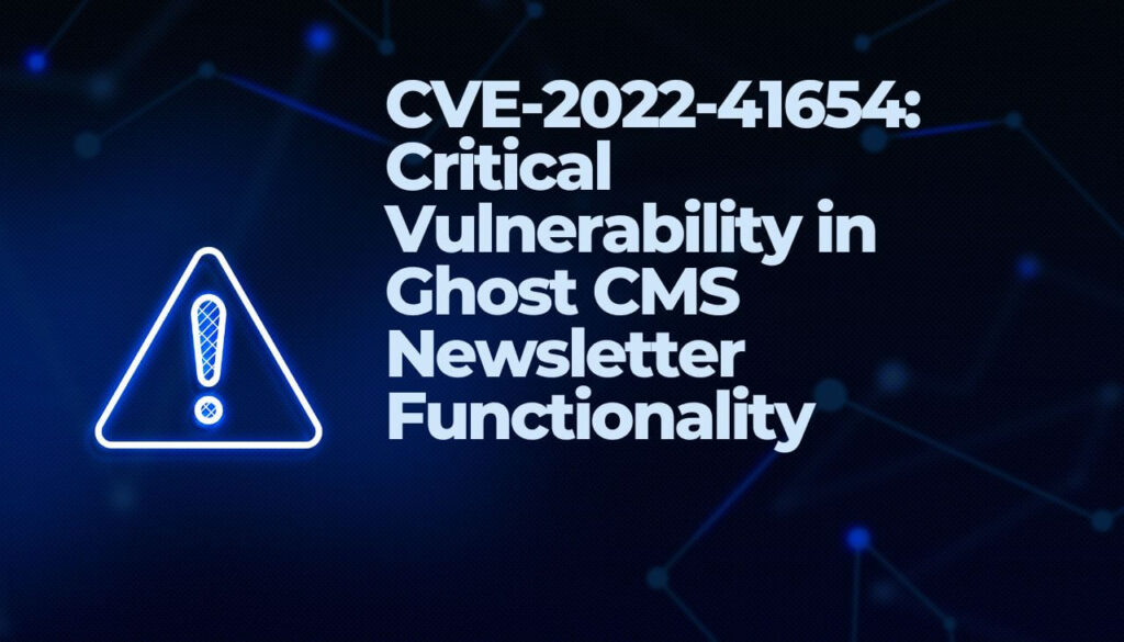CVE-2022-41654- Vulnérabilité critique dans Ghost CMS Newsletter Fonctionnalité-sensorstechforum-com