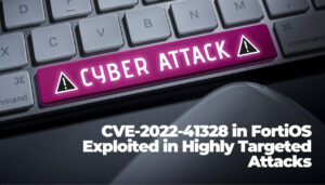 CVE-2022-41328 in FortiOS Exploited in Highly Targeted Attacks
