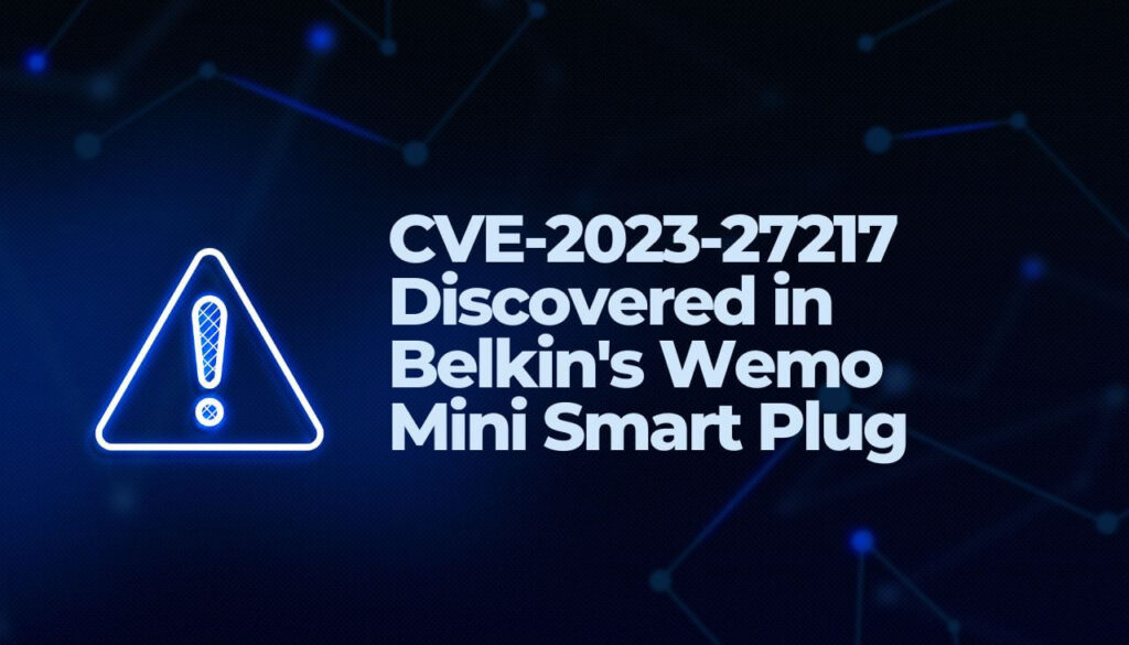 CVE-2023-27217 Discovered in Belkin's Wemo Mini Smart Plug