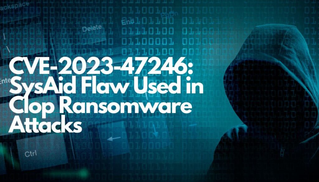 CVE-2023-47246- Fallo de SysAid utilizado en ataques de ransomware Clop