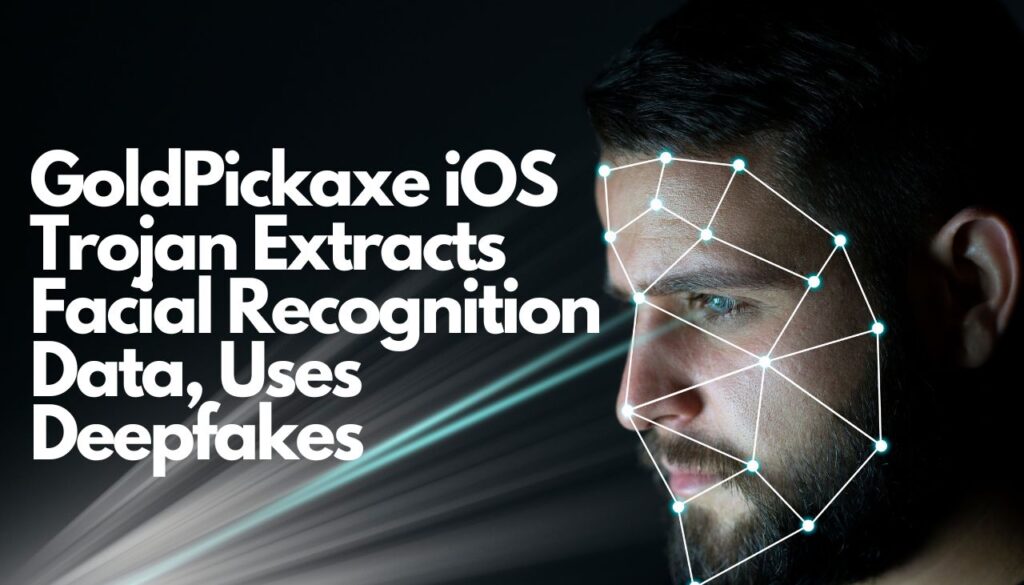 Le cheval de Troie iOS GoldPickaxe extrait les données de reconnaissance faciale, Utilise des Deepfakes