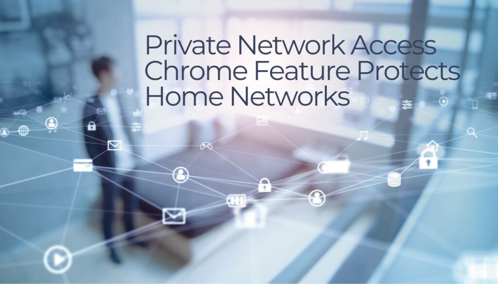 O recurso de acesso à rede privada do Chrome protege redes domésticas