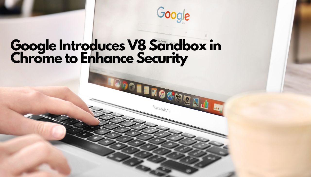 Google Introduces V8 Sandbox in Chrome to Enhance Security image.
