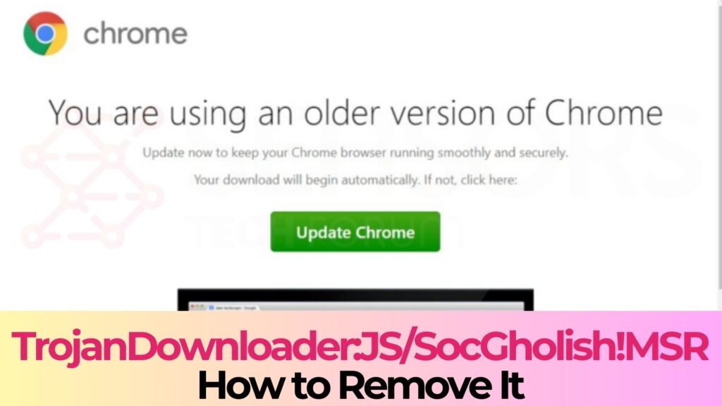 TrojanDownloader:JS/SocGholish!MSR - How to Remove It