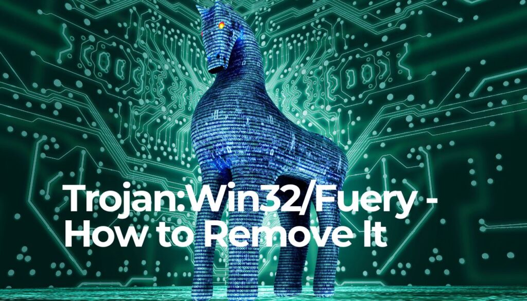 TrojanWin32:Fuery - How to Remove It